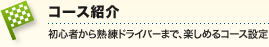 コース紹介：初心者から熟練ドライバーまで、楽しめるコース設定